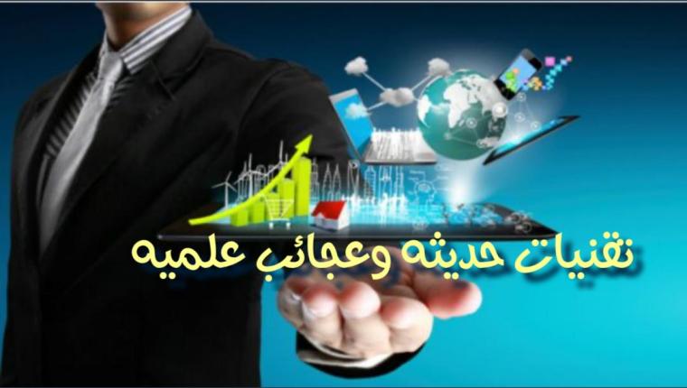 تقنيات حديثه وعجائب علميه حديثة